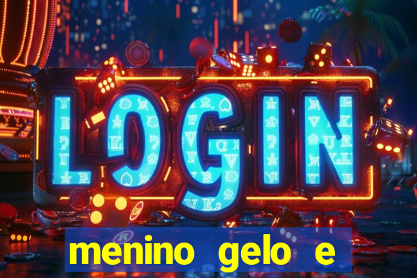 menino gelo e menina lava 360